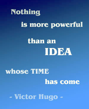 Nothing is more powerful than an idea whose time has come